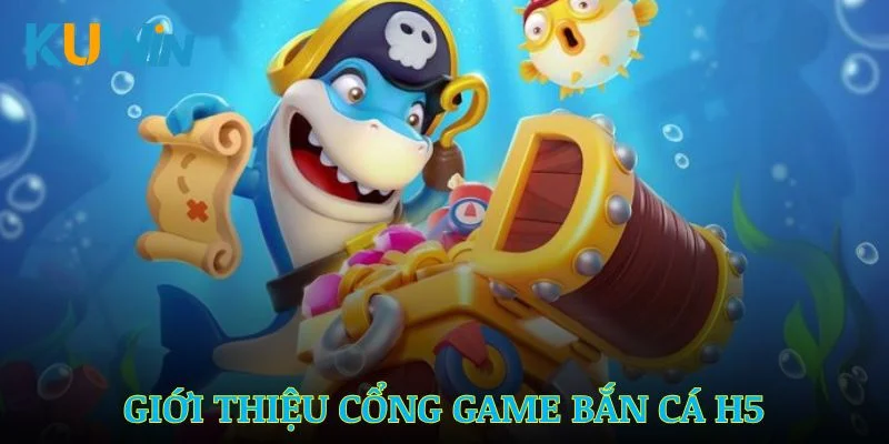 Giới thiệu cổng game bắn cá H5 chất lượng