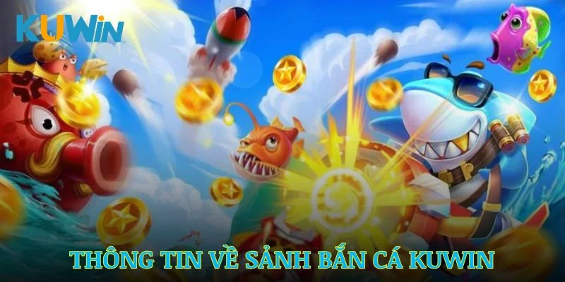 Những thông tin cần biết trong sảnh bắn cá Kuwin
