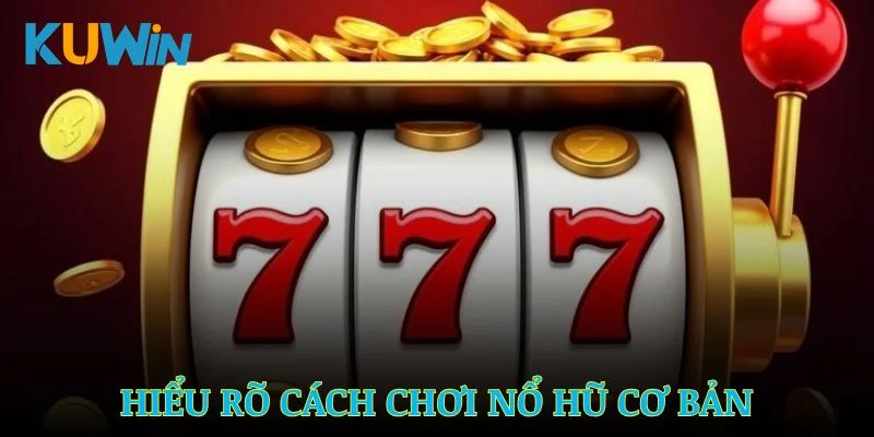Hiểu rõ cách chơi nổ hũ cơ bản để tăng cơ hội thắng