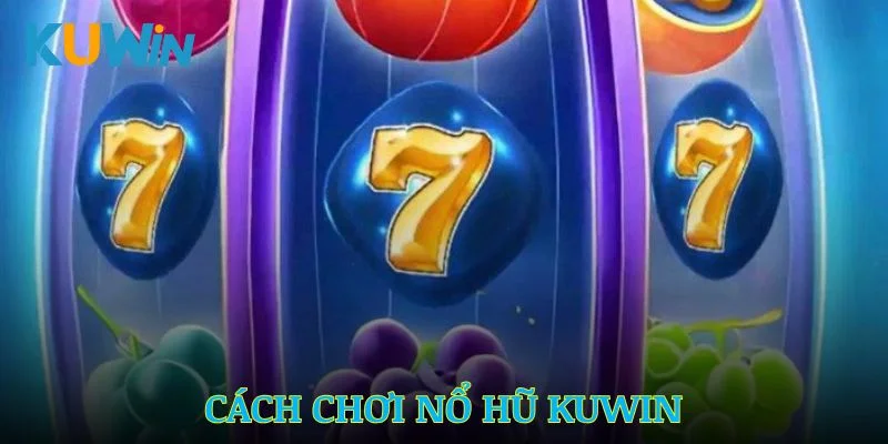 Cách Chơi Nổ Hũ Kuwin – Chiến Thuật Từ Cao Thủ Đỉnh Cao