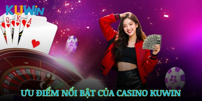 Khám phá các ưu điểm nổi bật của sảnh Casino Kuwin
