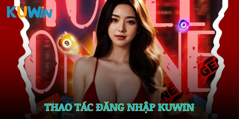 Những thao tác cơ bản giúp bạn đăng nhập Kuwin thành công