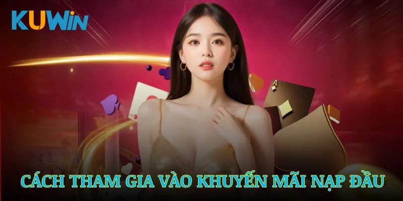 Hướng dẫn mọi người tham gia vào khuyến mãi nạp đầu