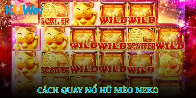 Cách quay nổ hũ Mèo Neko trúng thưởng dễ dàng