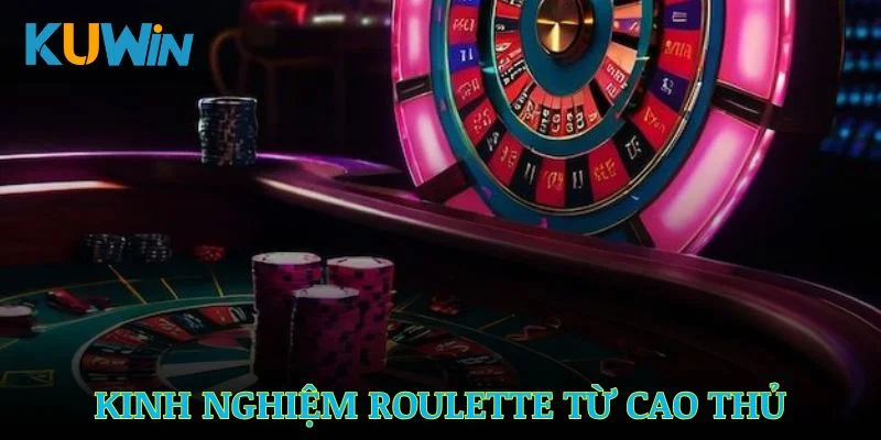 Những kinh nghiệm đặt cược Roulette từ cao thủ