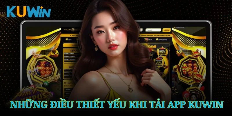 Những điều thiết yếu bạn cần biết rõ trước khi tải app Kuwin