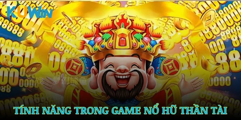 Các tính năng thú vị trong game nổ hũ Thần Tài tại Kuwin