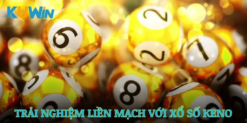 Trải nghiệm liền mạch cùng xổ số Keno tại Kuwin